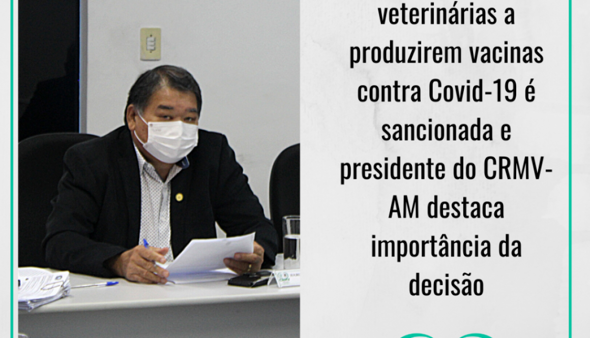 LEI que autoriza as indústrias veterinárias a produzirem vacinas contra Covid-19 é sancionada e presidente do CRMV-AM comemora decisão