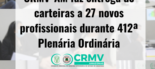 CRMV-AM faz entrega de carteiras a 27 novos profissionais durante 412ª Plenária Ordinária