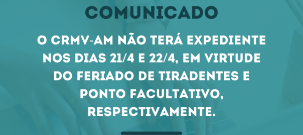 COMUNICADO – EXPEDIENTE CRMV-AM DIAS 21 E 22/4