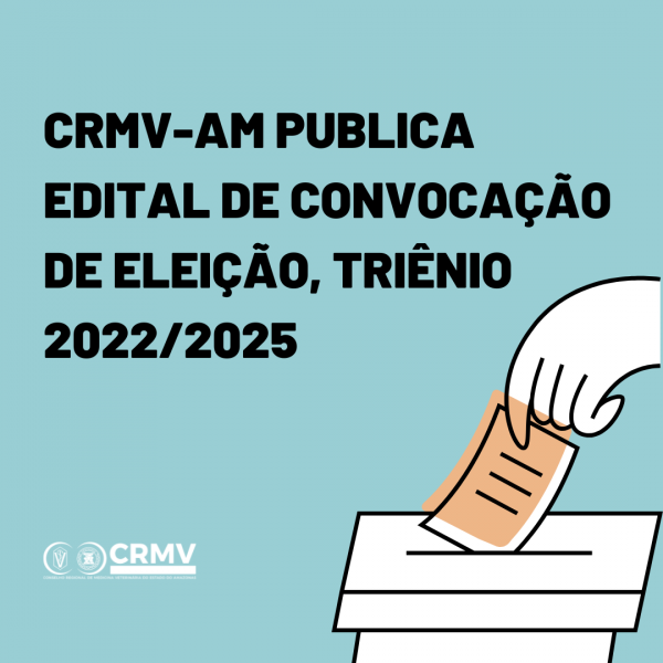 CRMV-AM PUBLICA EDITAL DE CONVOCAÇÃO DE ELEIÇÃO, TRIÊNIO 20222025