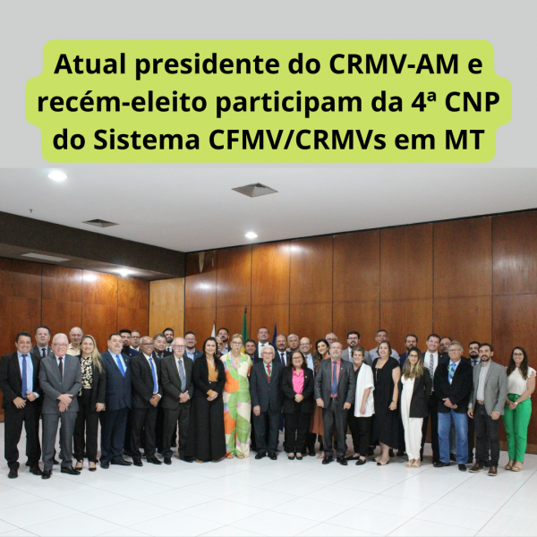 Atual presidente do CRMV-AM e recém-eleito participam da 4ª CNP do Sistema CFMVCRMVs em MT